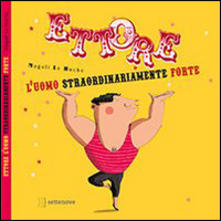Ettore. L'uomo straordinariamente forte.
